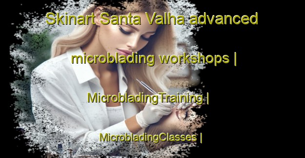 Skinart Santa Valha advanced microblading workshops | MicrobladingTraining | MicrobladingClasses | SkinartTraining-Portugal
